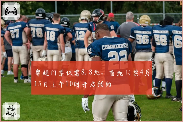 粤超门票仅需8.8元，首轮门票4月15日上午10时开启预约