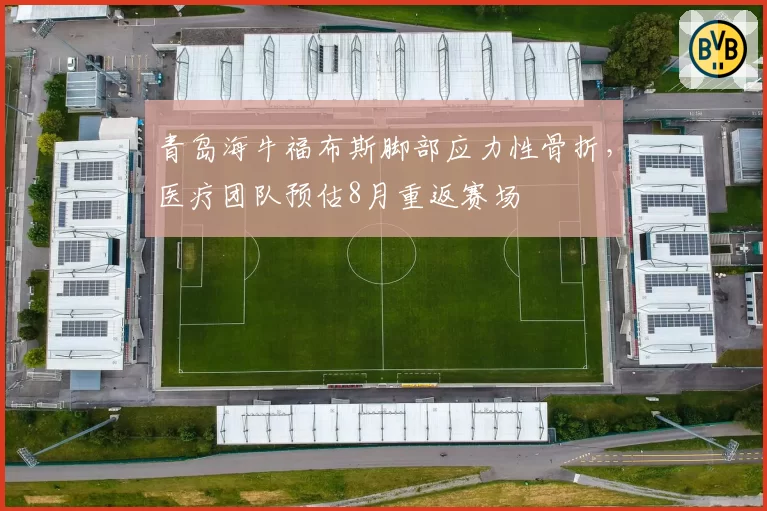 青岛海牛福布斯脚部应力性骨折，医疗团队预估8月重返赛场